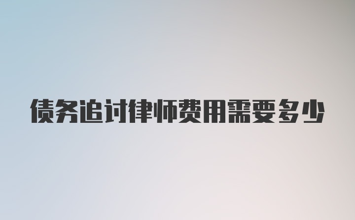 债务追讨律师费用需要多少