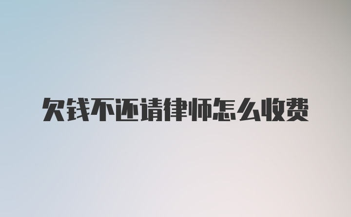 欠钱不还请律师怎么收费