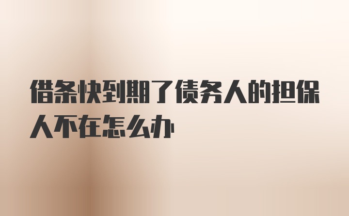 借条快到期了债务人的担保人不在怎么办