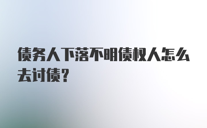 债务人下落不明债权人怎么去讨债？