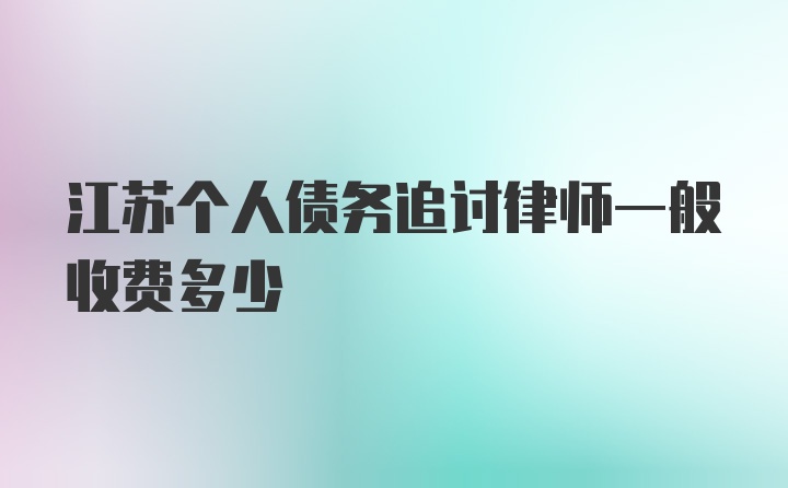 江苏个人债务追讨律师一般收费多少