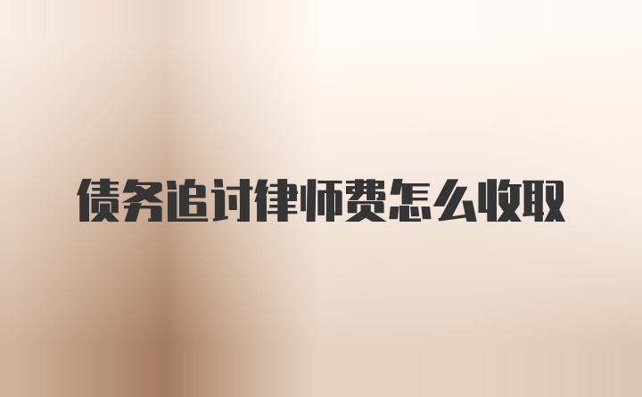 债务追讨律师费怎么收取