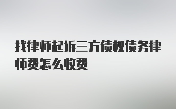 找律师起诉三方债权债务律师费怎么收费