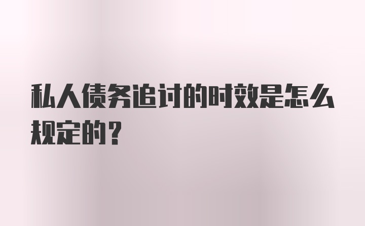 私人债务追讨的时效是怎么规定的？