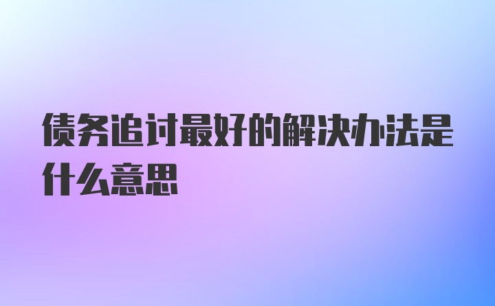 债务追讨最好的解决办法是什么意思