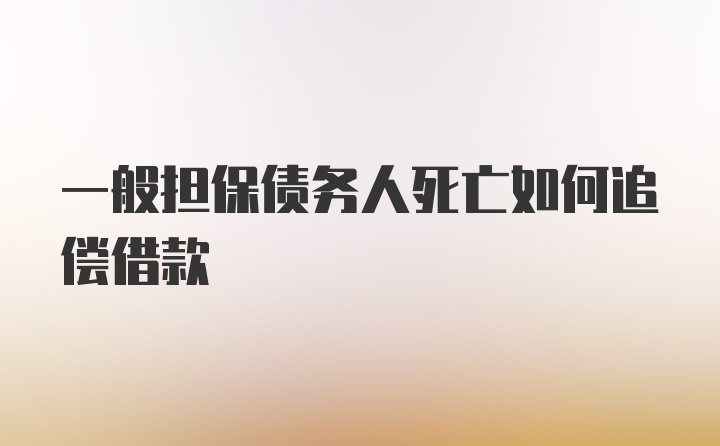 一般担保债务人死亡如何追偿借款