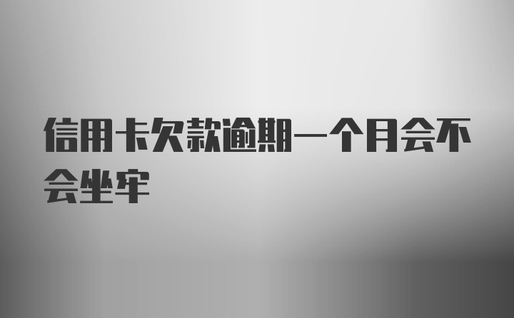 信用卡欠款逾期一个月会不会坐牢