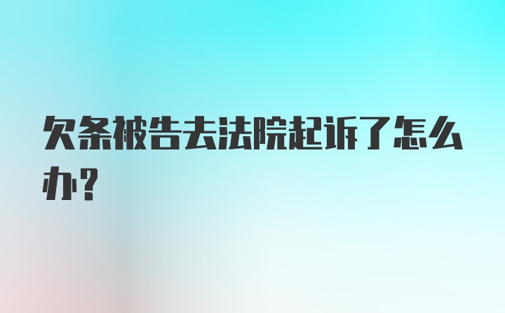 欠条被告去法院起诉了怎么办？