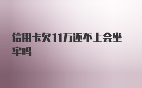 信用卡欠11万还不上会坐牢吗