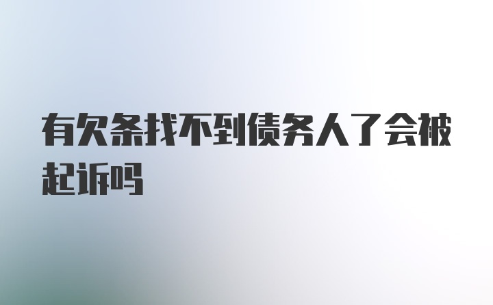 有欠条找不到债务人了会被起诉吗