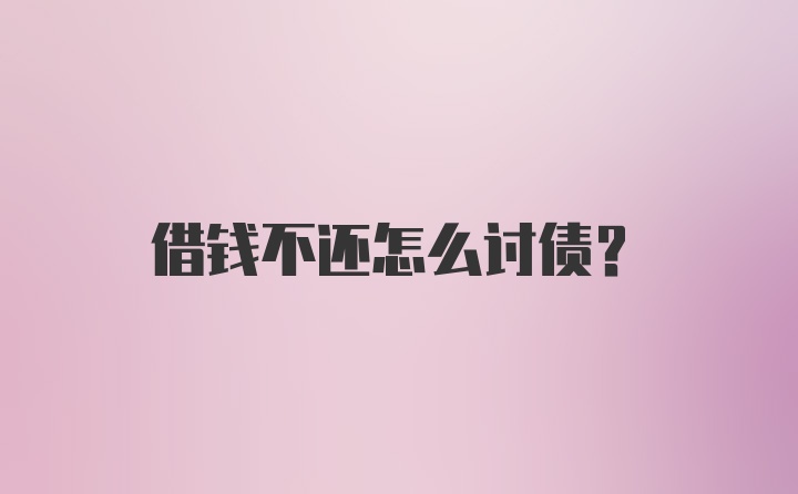 借钱不还怎么讨债?