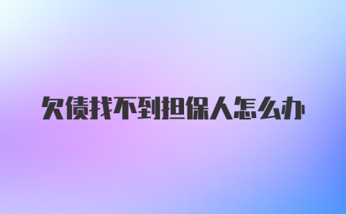 欠债找不到担保人怎么办