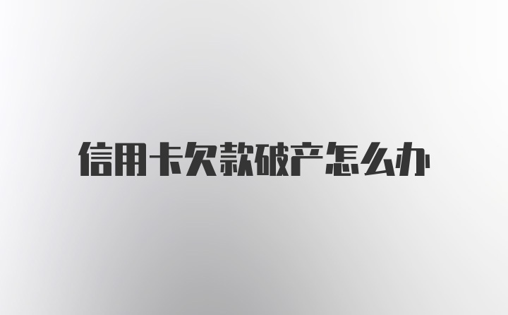 信用卡欠款破产怎么办