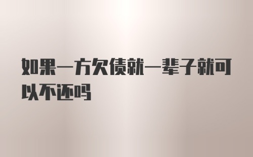 如果一方欠债就一辈子就可以不还吗