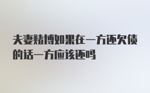 夫妻赌博如果在一方还欠债的话一方应该还吗