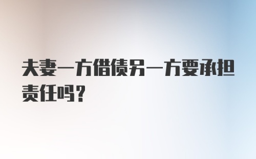 夫妻一方借债另一方要承担责任吗？