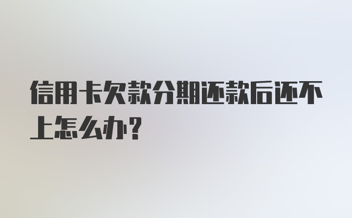 信用卡欠款分期还款后还不上怎么办?