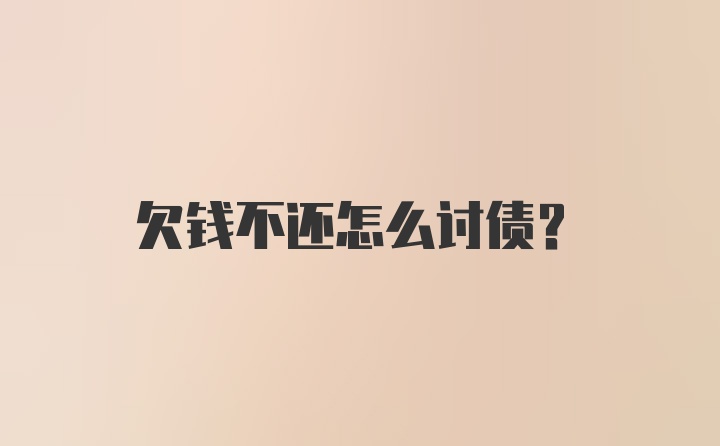 欠钱不还怎么讨债?