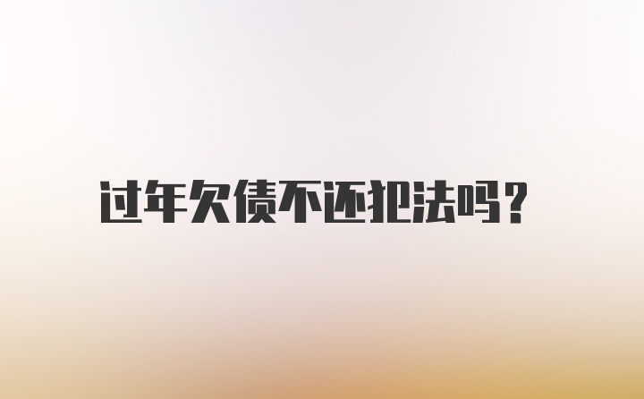 过年欠债不还犯法吗?