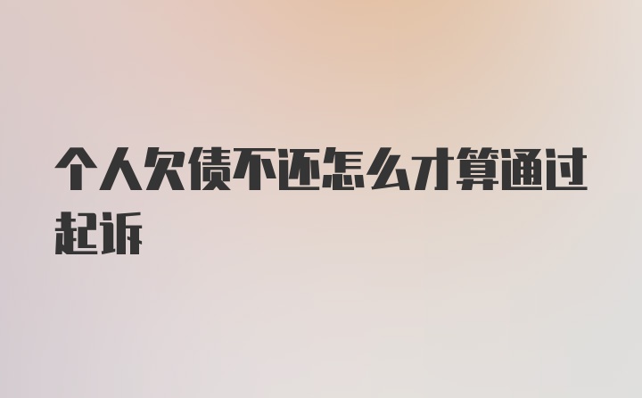 个人欠债不还怎么才算通过起诉