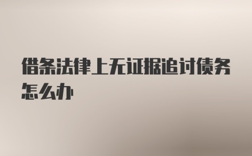 借条法律上无证据追讨债务怎么办