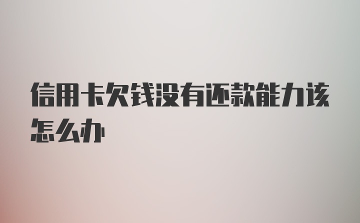 信用卡欠钱没有还款能力该怎么办