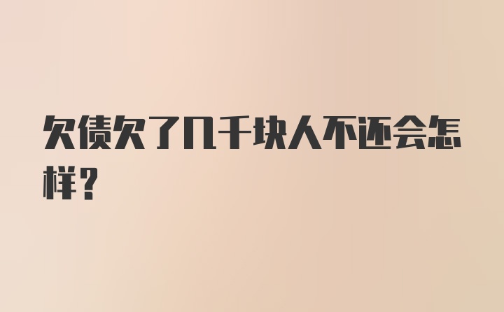 欠债欠了几千块人不还会怎样？