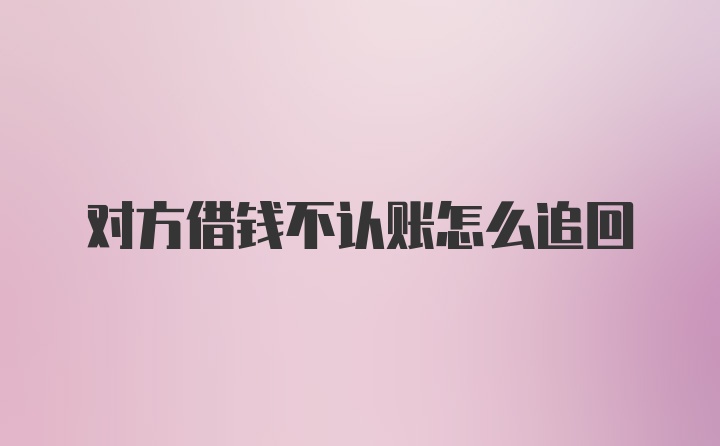 对方借钱不认账怎么追回