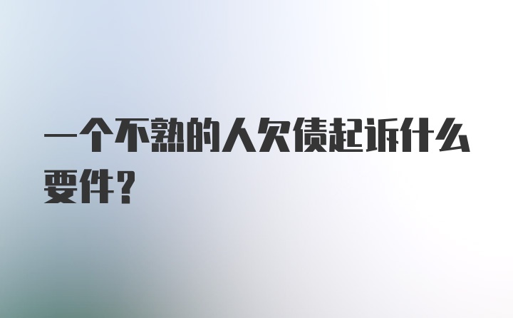 一个不熟的人欠债起诉什么要件？