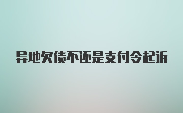 异地欠债不还是支付令起诉