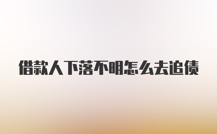 借款人下落不明怎么去追债