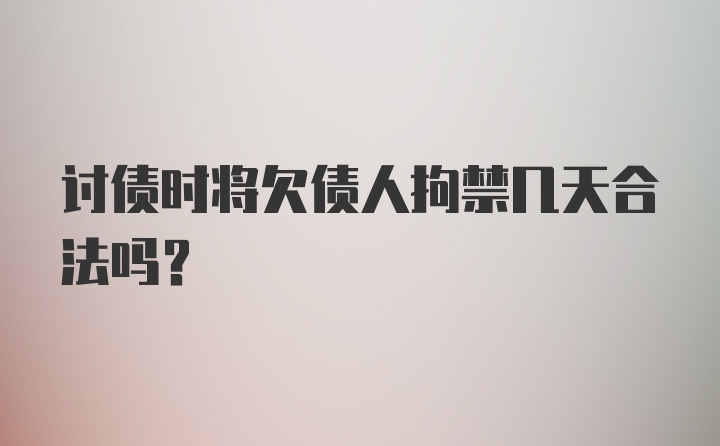 讨债时将欠债人拘禁几天合法吗?