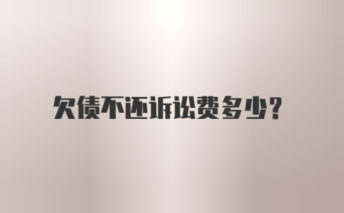 欠债不还诉讼费多少？