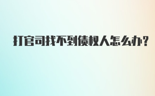 打官司找不到债权人怎么办？