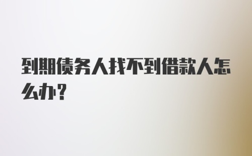 到期债务人找不到借款人怎么办？