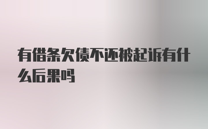 有借条欠债不还被起诉有什么后果吗