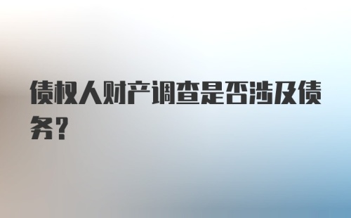 债权人财产调查是否涉及债务？