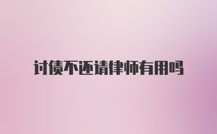 讨债不还请律师有用吗