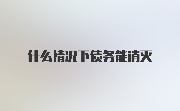 什么情况下债务能消灭