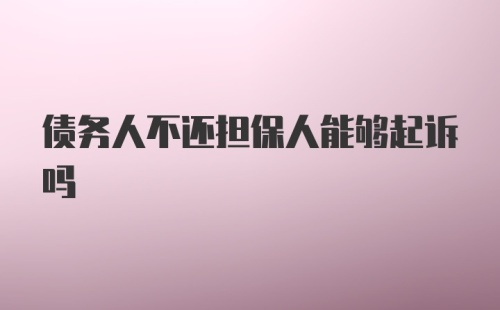 债务人不还担保人能够起诉吗