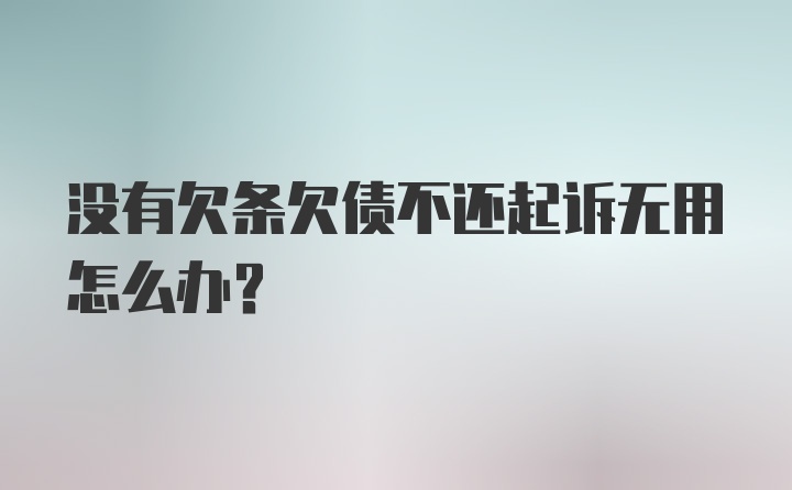 没有欠条欠债不还起诉无用怎么办？