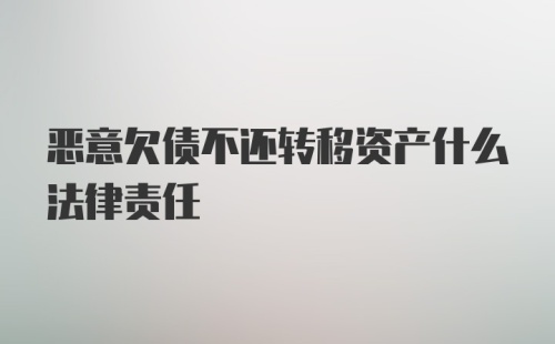 恶意欠债不还转移资产什么法律责任