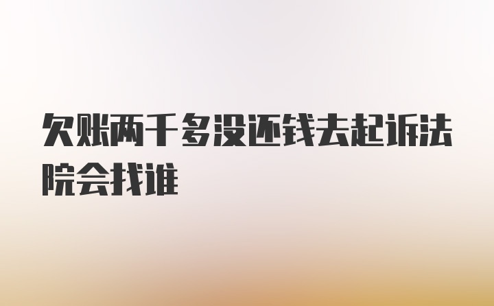 欠账两千多没还钱去起诉法院会找谁