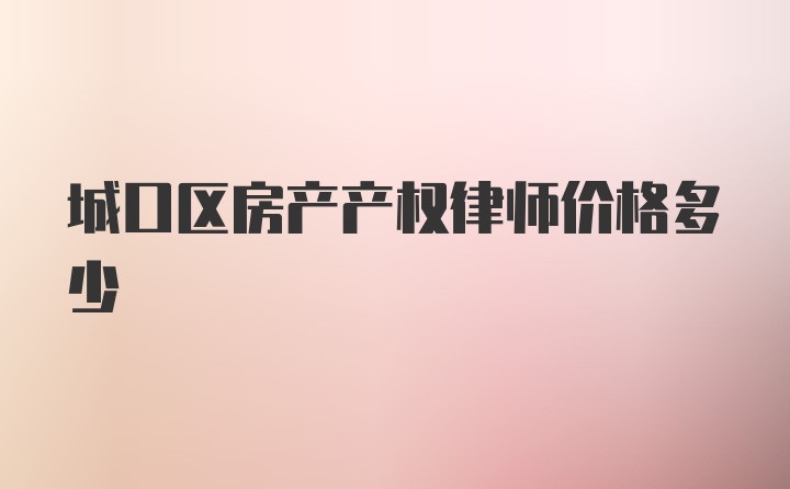 城口区房产产权律师价格多少