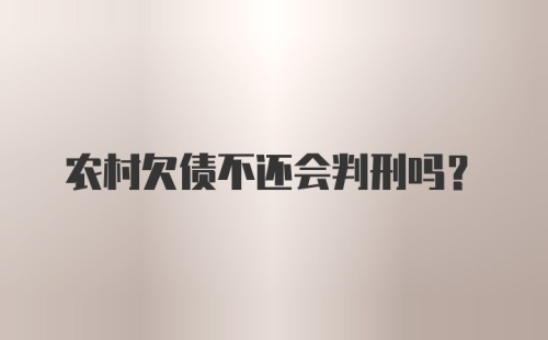 农村欠债不还会判刑吗？