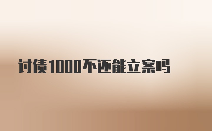 讨债1000不还能立案吗