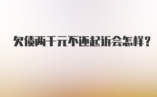 欠债两千元不还起诉会怎样？