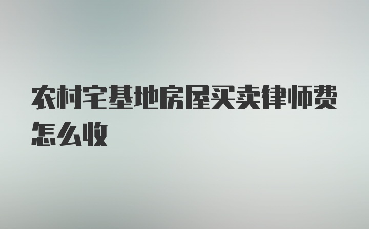 农村宅基地房屋买卖律师费怎么收