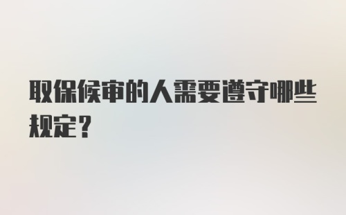 取保候审的人需要遵守哪些规定?