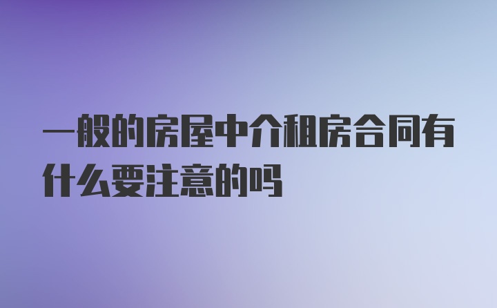 一般的房屋中介租房合同有什么要注意的吗